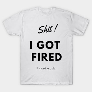 I got fired t-shirts T-Shirt